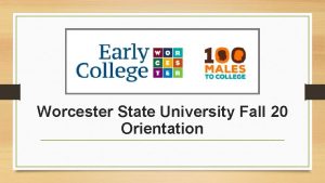 Worcester State University Fall 20 Orientation Orientation Topics