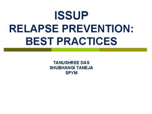 ISSUP RELAPSE PREVENTION BEST PRACTICES TANUSHREE DAS SHUBHANGI