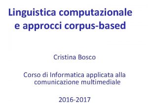 Linguistica computazionale e approcci corpusbased Cristina Bosco Corso