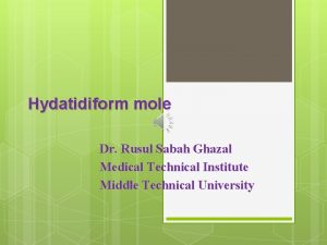 Hydatidiform mole Dr Rusul Sabah Ghazal Medical Technical