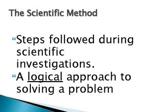 The Scientific Method Steps followed during scientific investigations