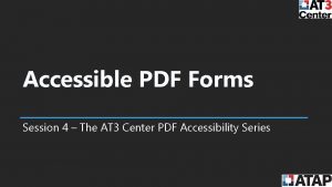 Accessible PDF Forms Session 4 The AT 3