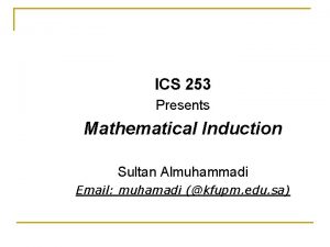 ICS 253 Presents Mathematical Induction Sultan Almuhammadi Email