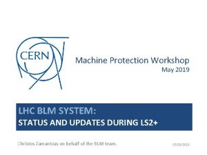 Machine Protection Workshop May 2019 LHC BLM SYSTEM