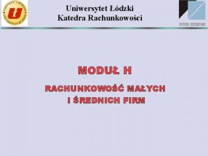 Uniwersytet dzki Katedra Rachunkowoci MODU H RACHUNKOWO MAYCH