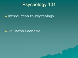 Psychology 101 u Introduction u Dr to Psychology