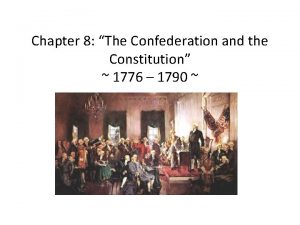 Chapter 8 The Confederation and the Constitution 1776