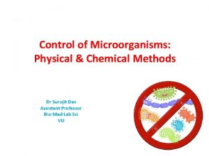 Control of Microorganisms Physical Chemical Methods Dr Surojit
