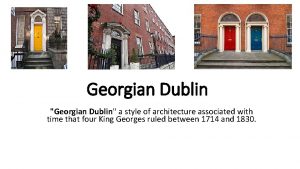 Georgian Dublin Georgian Dublin a style of architecture