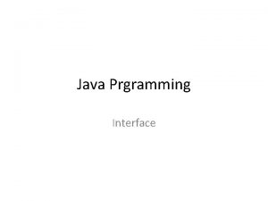 Java Prgramming Interface Introduction Defining interfaces Extending interfaces