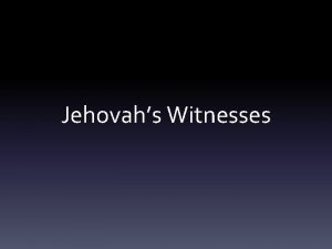 Jehovahs Witnesses Jehovahs Witnesses What is it A