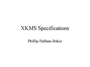 XKMS Specifications Phillip HallamBaker Changes Since 1 1