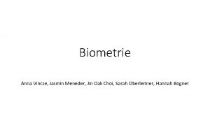 Biometrie Anna Vincze Jasmin Meneder Jin Oak Choi