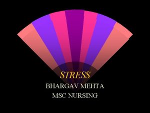 STRESS BHARGAV MEHTA MSC NURSING WHAT IS STRESS