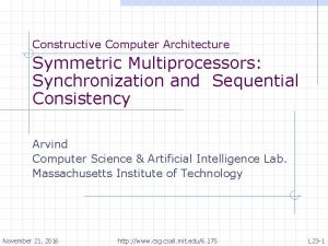 Constructive Computer Architecture Symmetric Multiprocessors Synchronization and Sequential