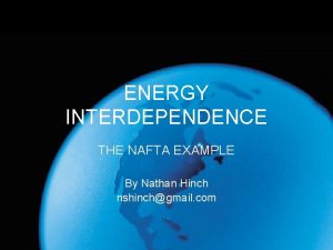 ENERGY INTERDEPENDENCE THE NAFTA EXAMPLE By Nathan Hinch