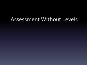 Assessment Without Levels Aims of the Meeting Understand