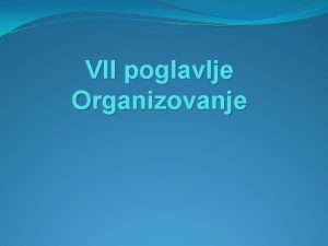 VII poglavlje Organizovanje Pojam organizovanje Pojam organizovanje esto