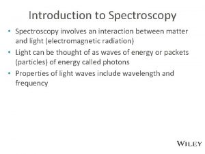 Introduction to Spectroscopy Spectroscopy involves an interaction between
