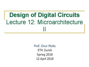 Design of Digital Circuits Lecture 12 Microarchitecture II