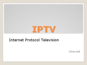 IPTV Internet Protocol Television Chris Hall Two Major