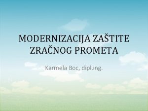 MODERNIZACIJA ZATITE ZRANOG PROMETA Karmela Boc dipl ing