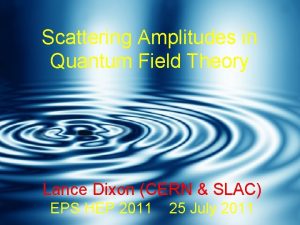 Scattering Amplitudes in Quantum Field Theory Lance Dixon