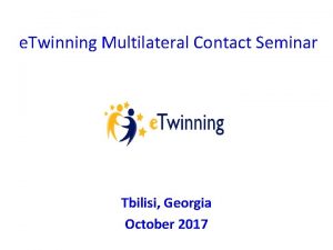 e Twinning Multilateral Contact Seminar Tbilisi Georgia October