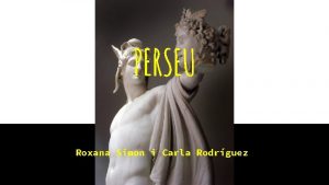 PERSEU Roxana Simon i Carla Rodrguez Mite Grec