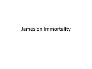 James on Immortality 1 William James Pragmatism James