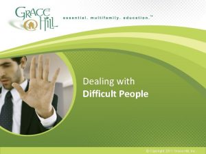 Dealing with Difficult People Copyright 2011 Grace Hill
