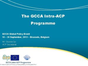 The GCCA IntraACP Programme GCCA Global Policy Event