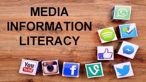 MEDIA INFORMATION LITERACY What is media information literacy