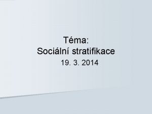Tma Sociln stratifikace 19 3 2014 Pehled pednky