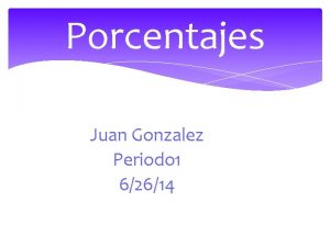 Porcentajes Juan Gonzalez Periodo 1 62614 Porcentajes Pregunta