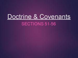 Doctrine Covenants SECTIONS 51 56 Doctrine Covenants 51