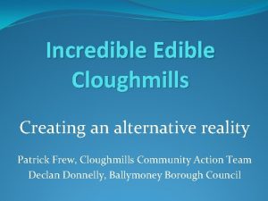 Incredible Edible Cloughmills Creating an alternative reality Patrick