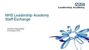 NHS Leadership Academy Staff Exchange Caroline Chipperfield 22