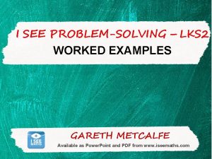 I SEE PROBLEMSOLVING LKS 2 WORKED EXAMPLES GARETH