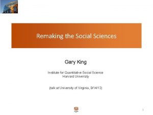 Remaking the Social Sciences Gary King Institute for