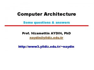 Computer Architecture Some questions answers Prof Nizamettin AYDIN