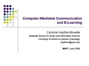 ComputerMediated Communication and ELearning Caroline Haythornthwaite Graduate School