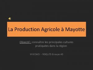 La Production Agricole Mayotte Objectif connatre les principales