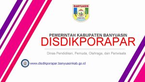 PEMERINTAH KABUPATEN BANYUASIN DISDIKPORAPAR Dinas Pendidikan Pemuda Olahraga