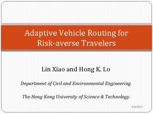 Adaptive Vehicle Routing for Riskaverse Travelers Lin Xiao