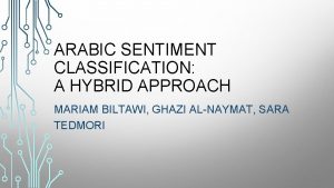 ARABIC SENTIMENT CLASSIFICATION A HYBRID APPROACH MARIAM BILTAWI