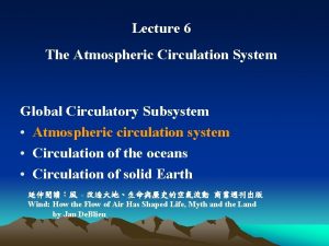 Lecture 6 The Atmospheric Circulation System Global Circulatory