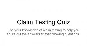 Claim Testing Quiz Use your knowledge of claim