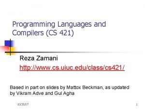 Programming Languages and Compilers CS 421 Reza Zamani