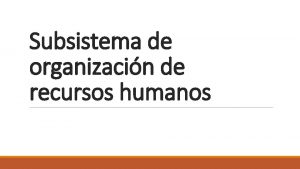 Subsistema de organizacin de recursos humanos Una vez